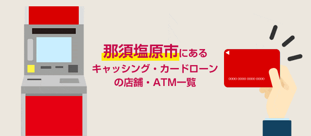 那須塩原市にあるキャッシング・カードローンの店舗・ATM一覧