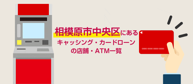 相模原市中央区にあるキャッシング・カードローンの店舗・ATM一覧