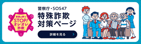 警察庁・SOS47特殊詐欺対策ページ